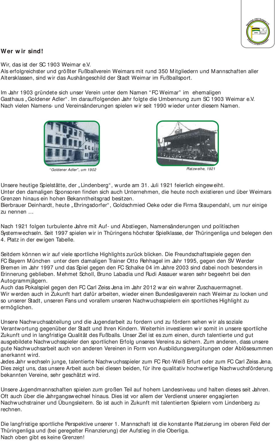 Im Jahr 1903 gründete sich unser Verein unter dem Namen FC Weimar im ehemaligen Gasthaus Goldener Adler. Im darauffolgenden Jahr folgte die Umbennung zum SC 1903 Weimar e.v.