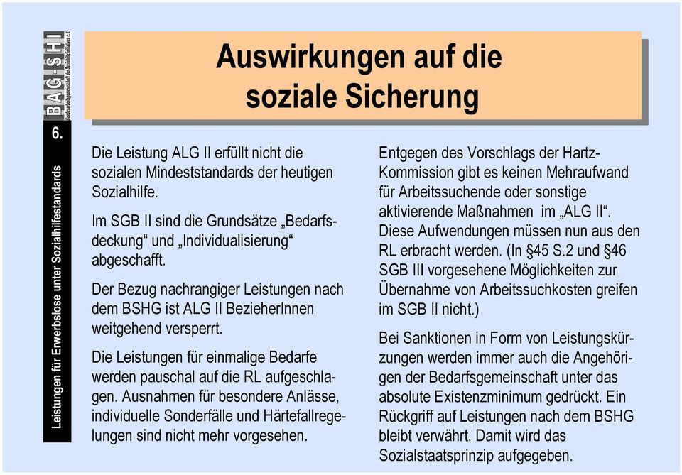 Die Leistungen für einmalige Bedarfe werden pauschal auf die RL aufgeschlagen. Ausnahmen für besondere Anlässe, individuelle Sonderfälle und Härtefallregelungen sind nicht mehr vorgesehen.