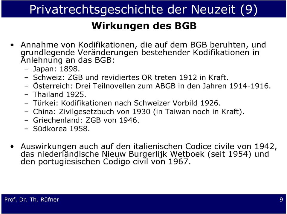 Türkei: Kodifikationen nach Schweizer Vorbild 1926. China: Zivilgesetzbuch von 1930 (in Taiwan noch in Kraft). Griechenland: ZGB von 1946. Südkorea 1958.