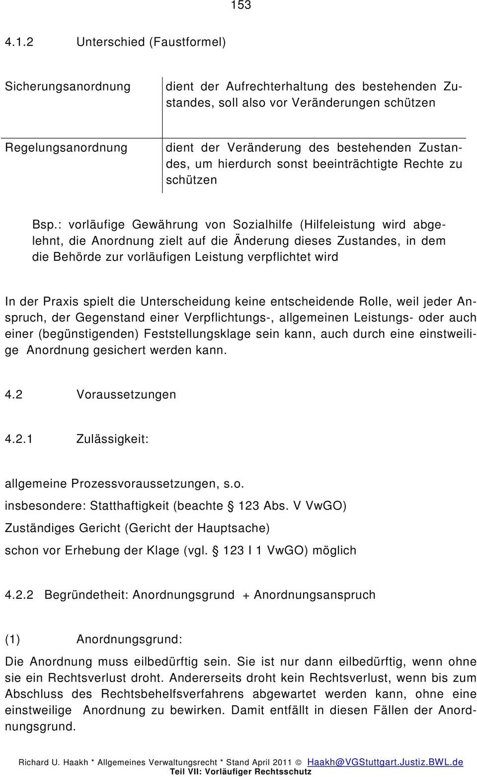 : vorläufige Gewährung von Sozialhilfe (Hilfeleistung wird abgelehnt, die Anordnung zielt auf die Änderung dieses Zustandes, in dem die Behörde zur vorläufigen Leistung verpflichtet wird In der