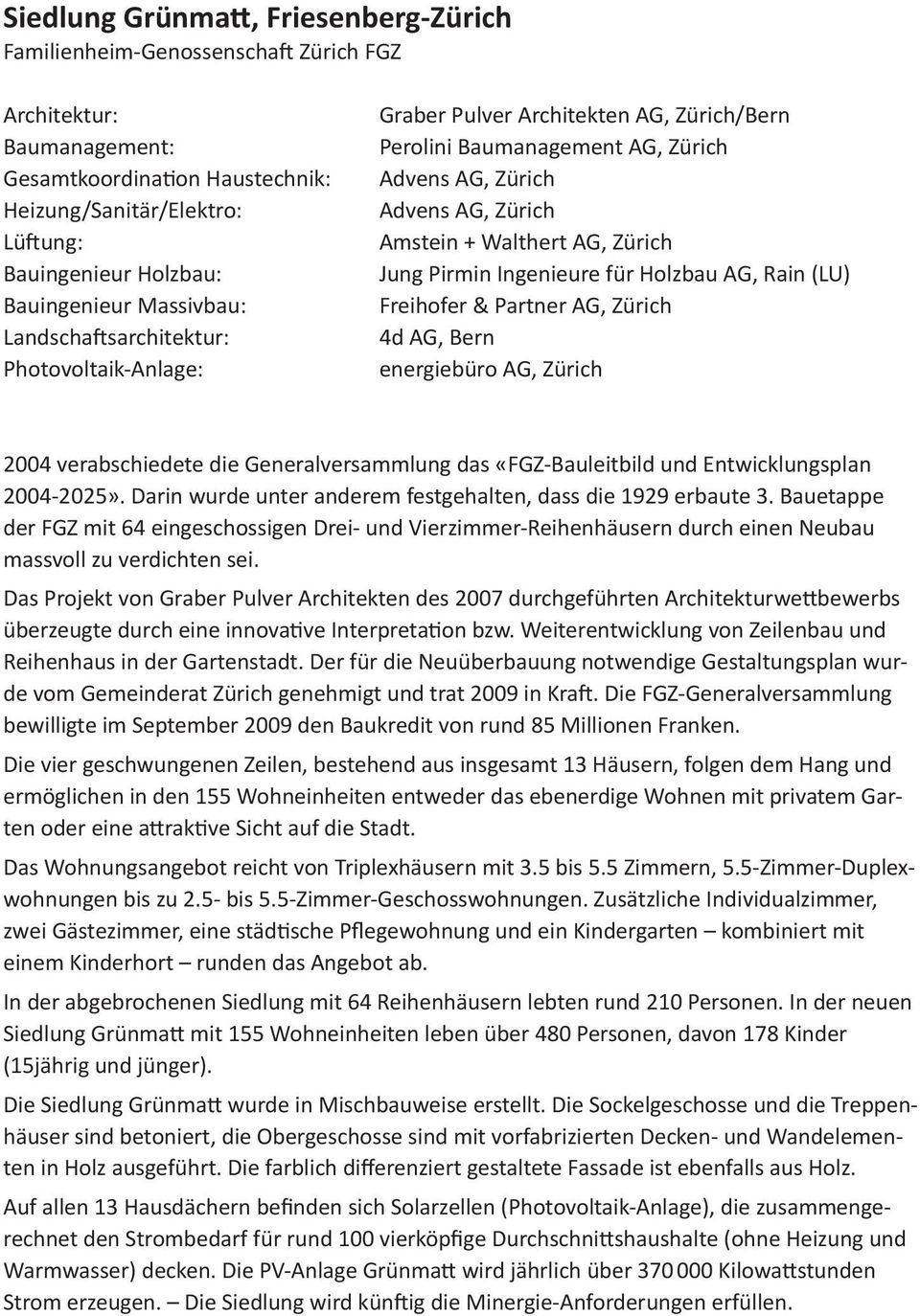 AG, Zürich Jung Pirmin Ingenieure für Holzbau AG, Rain (LU) Freihofer & Partner AG, Zürich 4d AG, Bern energiebüro AG, Zürich 2004 verabschiedete die Generalversammlung das «FGZ-Bauleitbild und