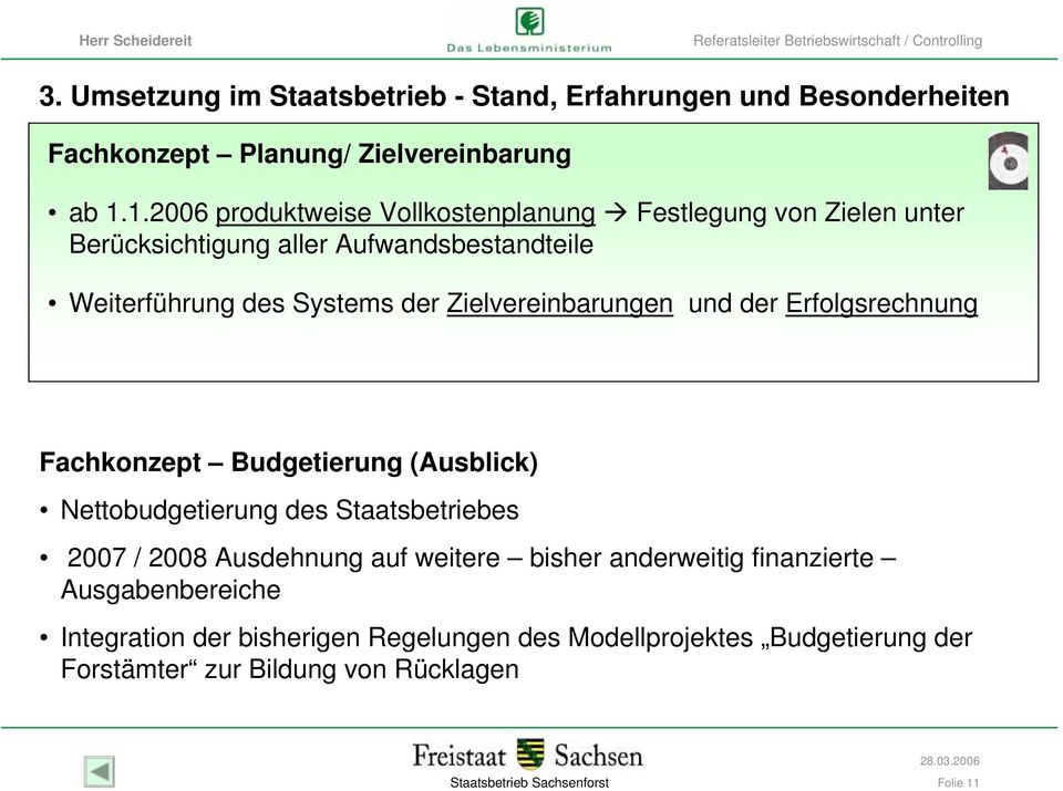 Zielvereinbarungen und der Erfolgsrechnung Fachkonzept Budgetierung (Ausblick) Nettobudgetierung des Staatsbetriebes 2007 / 2008 Ausdehnung auf