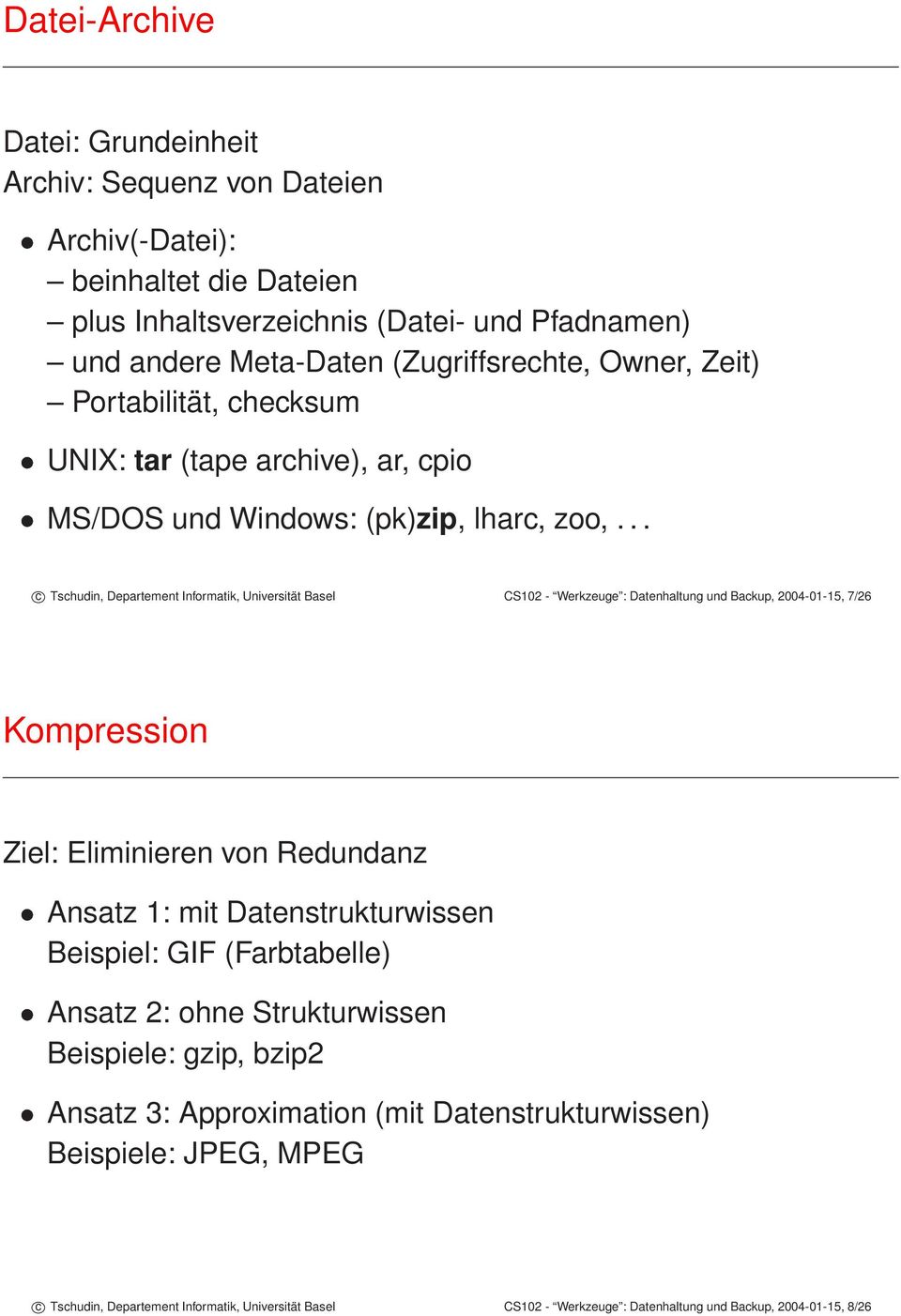 .. c Tschudin, Departement Informatik, Universität Basel CS102 - Werkzeuge : Datenhaltung und Backup, 2004-01-15, 7/26 Kompression Ziel: Eliminieren von Redundanz Ansatz 1: mit