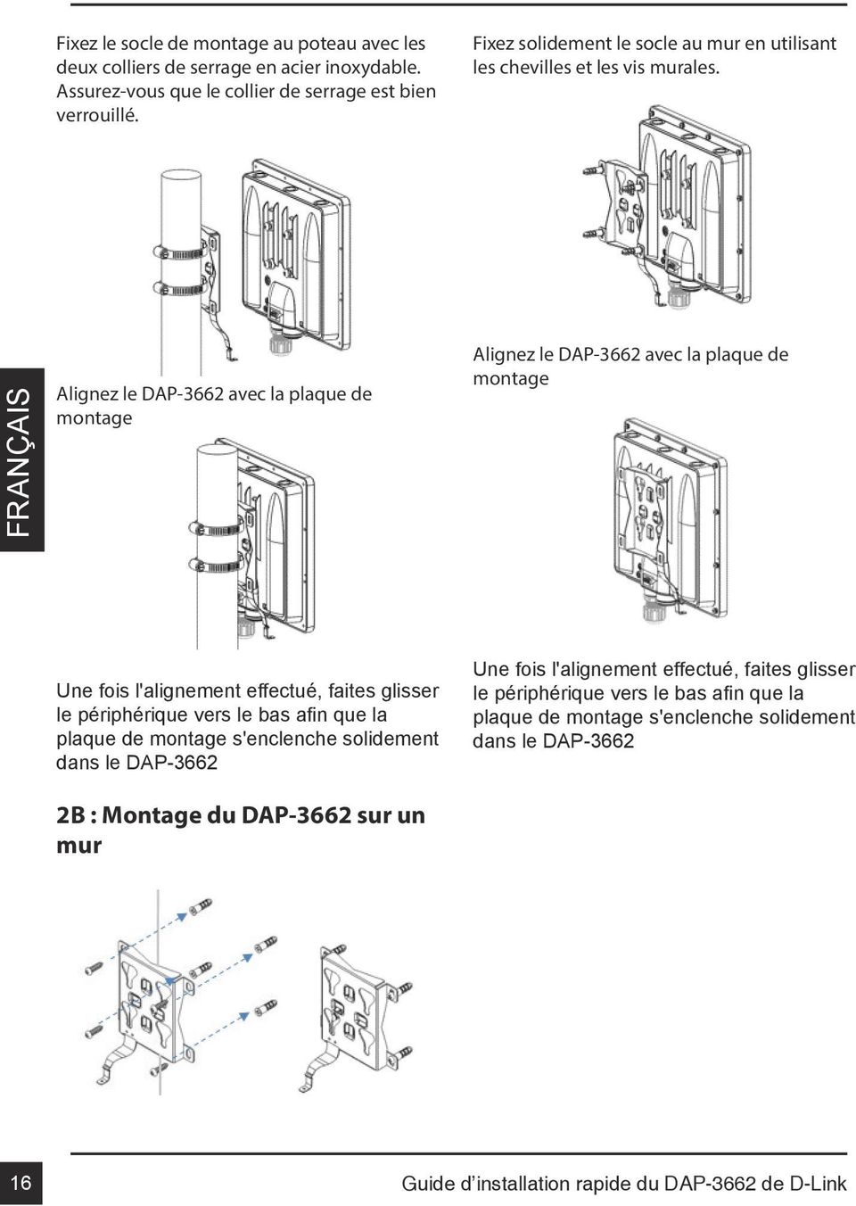 FRANÇAIS Alignez le DAP-3662 avec la plaque de montage Alignez le DAP-3662 avec la plaque de montage Une fois l'alignement effectué, faites glisser le périphérique vers le bas