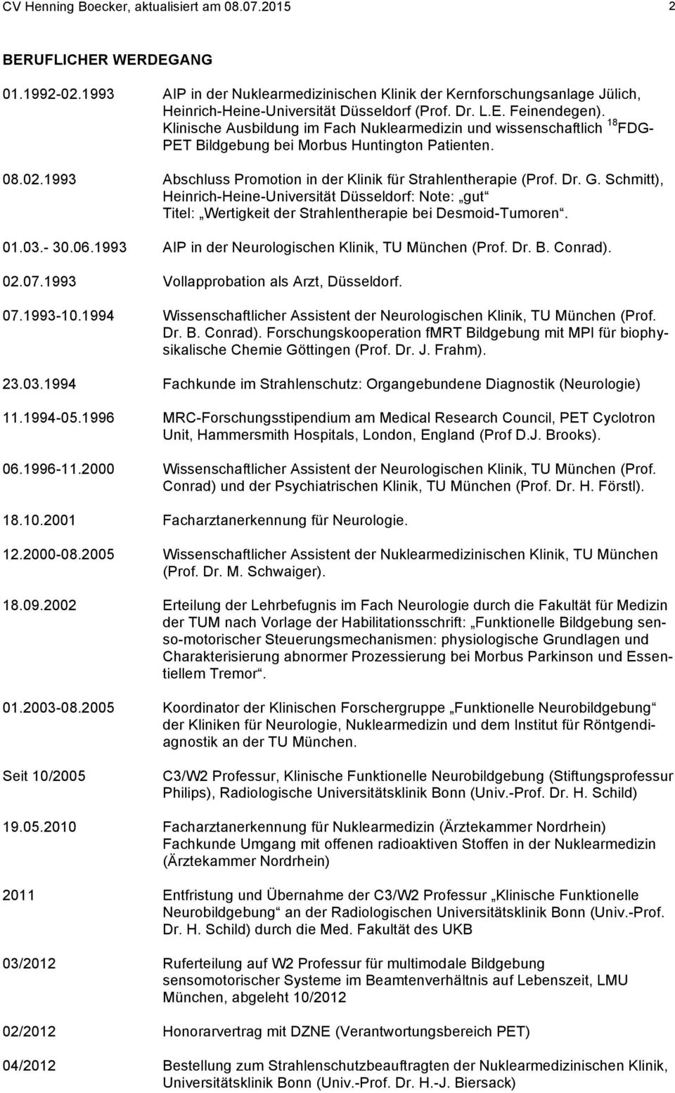Klinische Ausbildung im Fach Nuklearmedizin und wissenschaftlich 18 FDG- PET Bildgebung bei Morbus Huntington Patienten. 08.02.1993 Abschluss Promotion in der Klinik für Strahlentherapie (Prof. Dr. G.