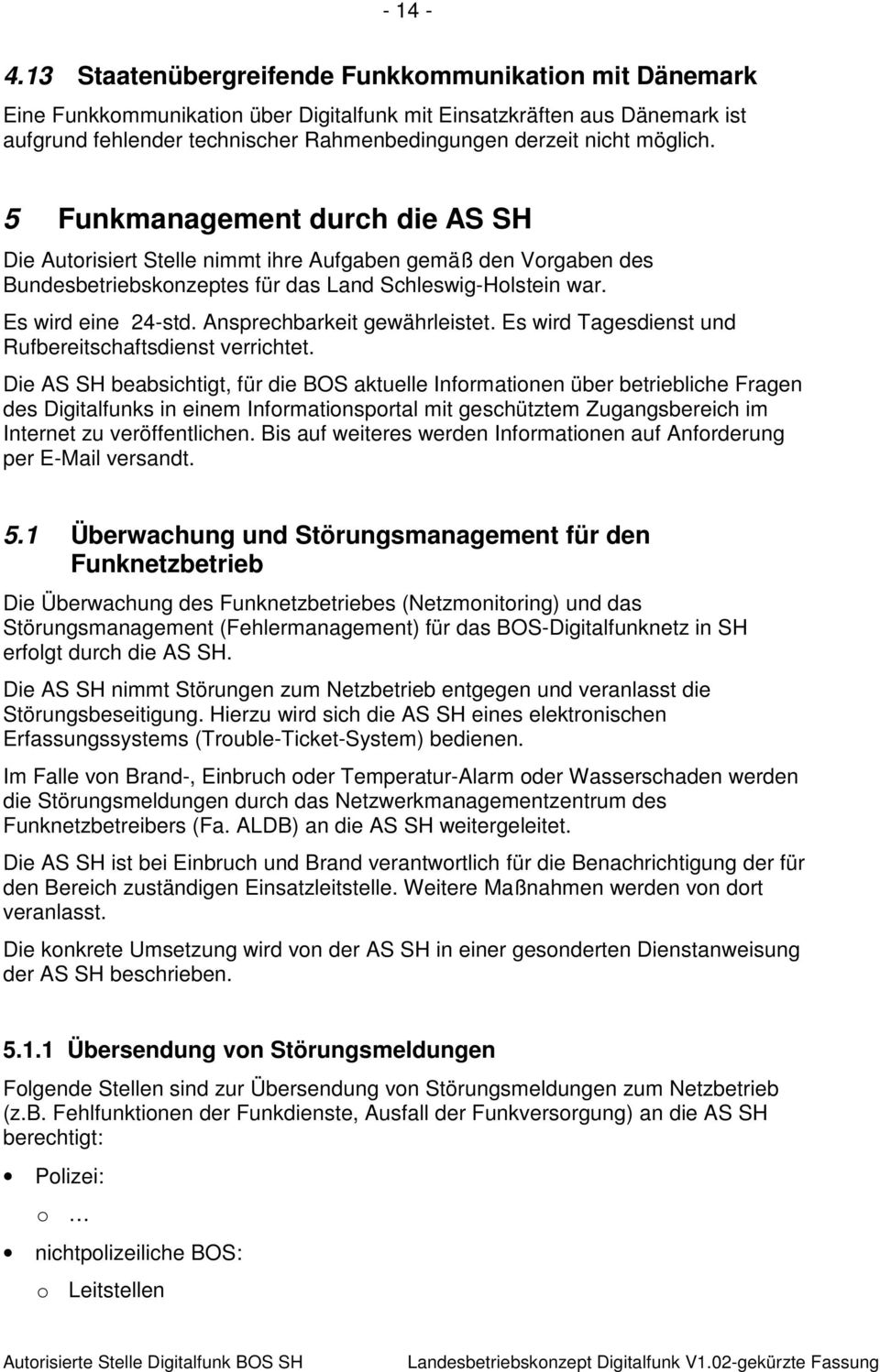 möglich. 5 Funkmanagement durch die AS SH Die Autorisiert Stelle nimmt ihre Aufgaben gemäß den Vorgaben des Bundesbetriebskonzeptes für das Land Schleswig-Holstein war. Es wird eine 24-std.