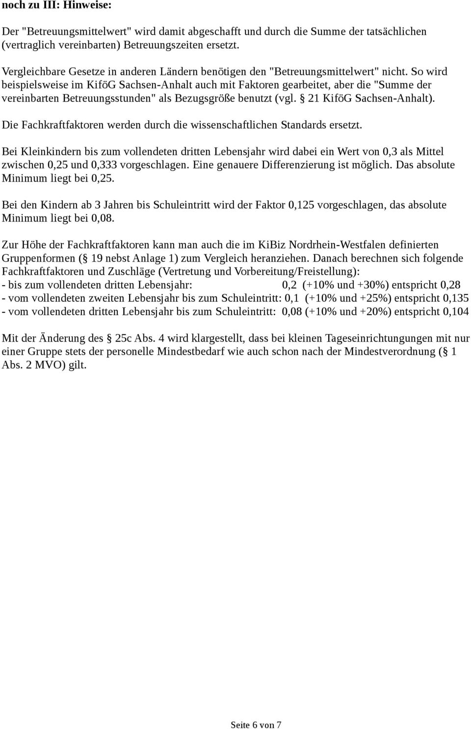 So wird beispielsweise im KiföG Sachsen-Anhalt auch mit Faktoren gearbeitet, aber die "Summe der vereinbarten Betreuungsstunden" als Bezugsgröße benutzt (vgl. 21 KiföG Sachsen-Anhalt).