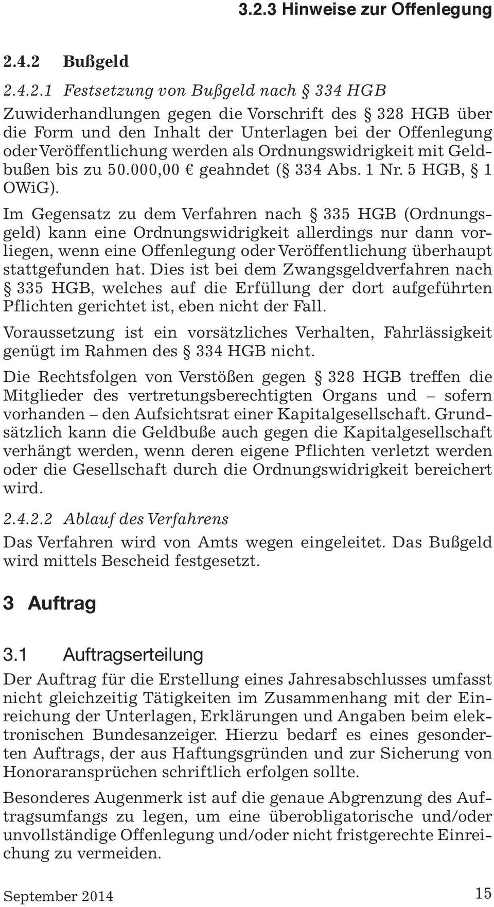 Im Gegensatz zu dem Verfahren nach 335 HGB (Ordnungsgeld) kann eine Ordnungswidrigkeit allerdings nur dann vorliegen, wenn eine Offenlegung oder Veröffentlichung überhaupt stattgefunden hat.