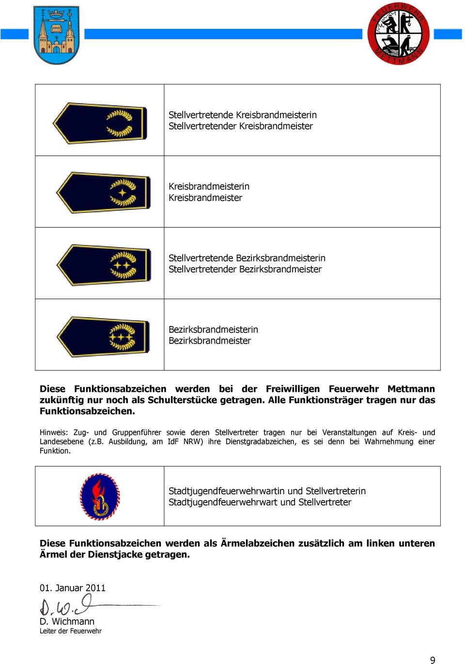 Alle Funktionsträger tragen nur das Funktionsabzeichen. Hinweis: Zug- Gruppenführer sowie deren Stellvertreter tragen nur bei Veranstaltungen auf Kreis- Landesebene (z.b. Ausbildung, am IdF NRW) ihre Dienstgradabzeichen, es sei denn bei Wahrnehmung einer Funktion.