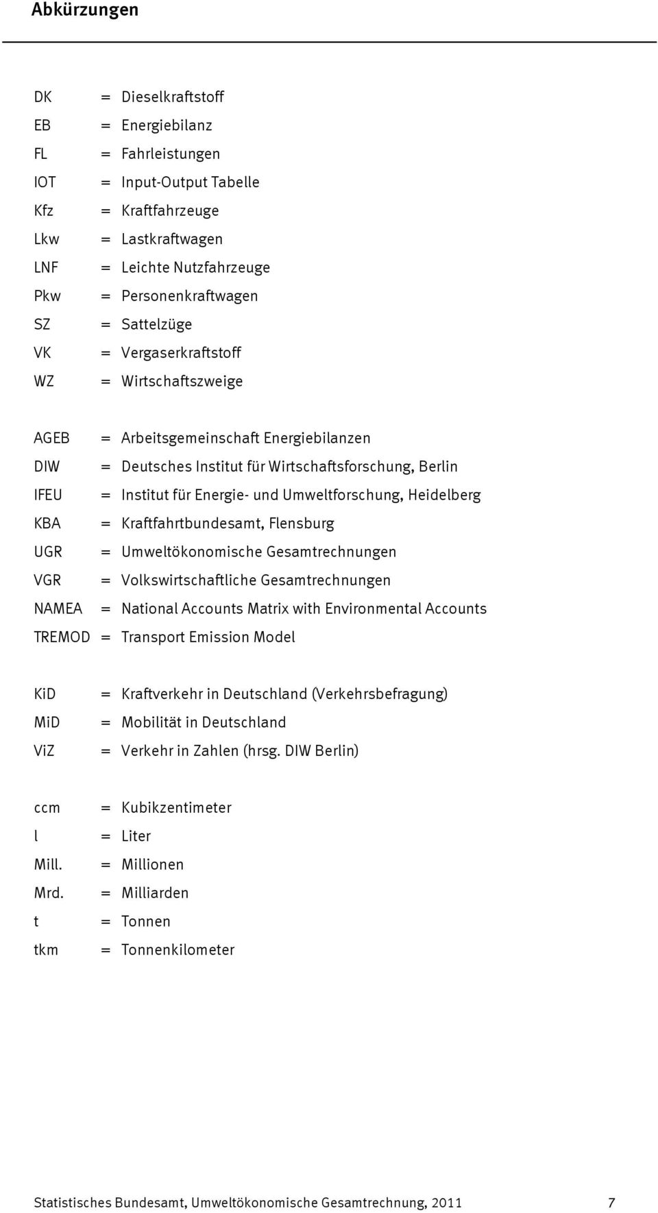 Energie- und Umweltforschung, Heidelberg KBA = Kraftfahrtbundesamt, Flensburg UGR = Umweltökonomische Gesamtrechnungen VGR = Volkswirtschaftliche Gesamtrechnungen NAMEA = National Accounts Matrix
