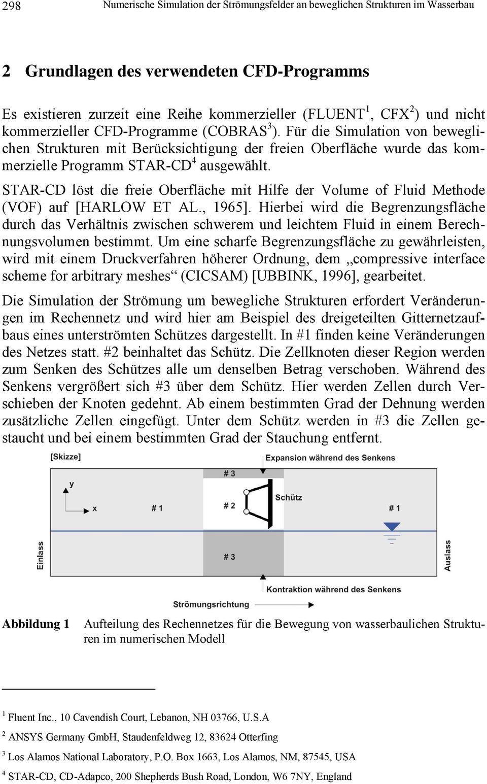 STAR-CD löst die freie Oberfläche mit Hilfe der Volume of Fluid Methode (VOF) auf [HARLOW ET AL., 1965].