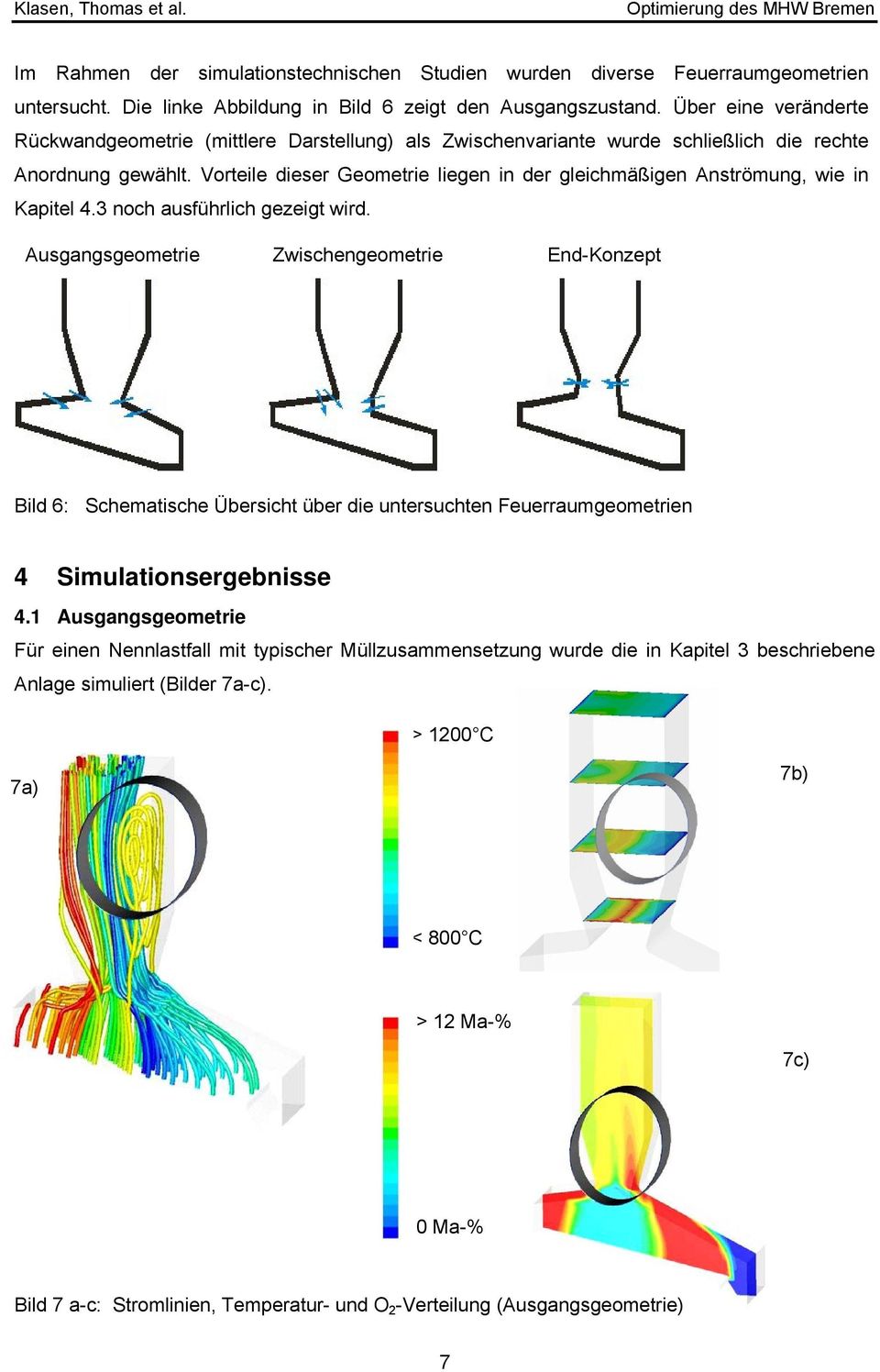 Vorteile dieser Geometrie liegen in der gleichmäßigen Anströmung, wie in Kapitel 4.3 noch ausführlich gezeigt wird.