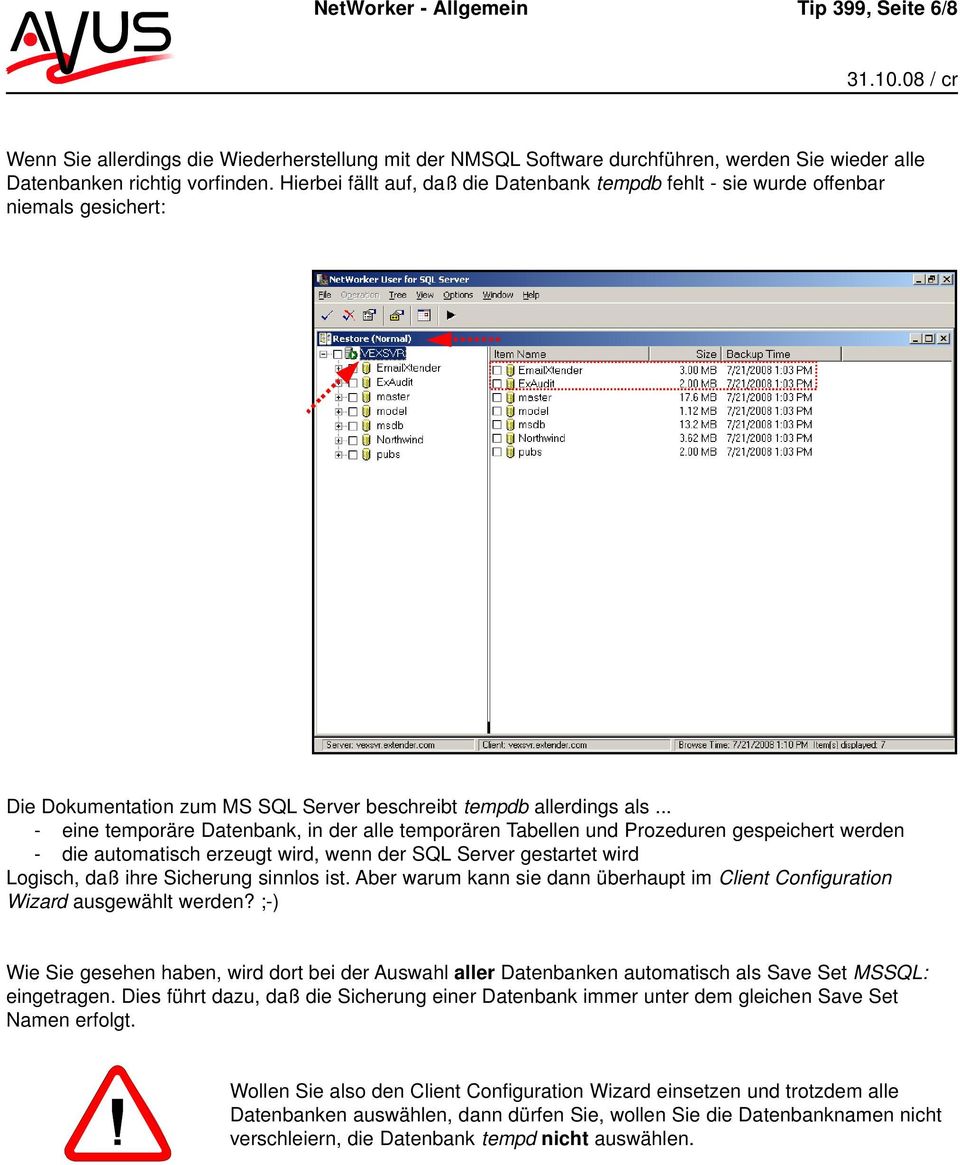 .. - eine temporäre Datenbank, in der alle temporären Tabellen und Prozeduren gespeichert werden - die automatisch erzeugt wird, wenn der SQL Server gestartet wird Logisch, daß ihre Sicherung sinnlos