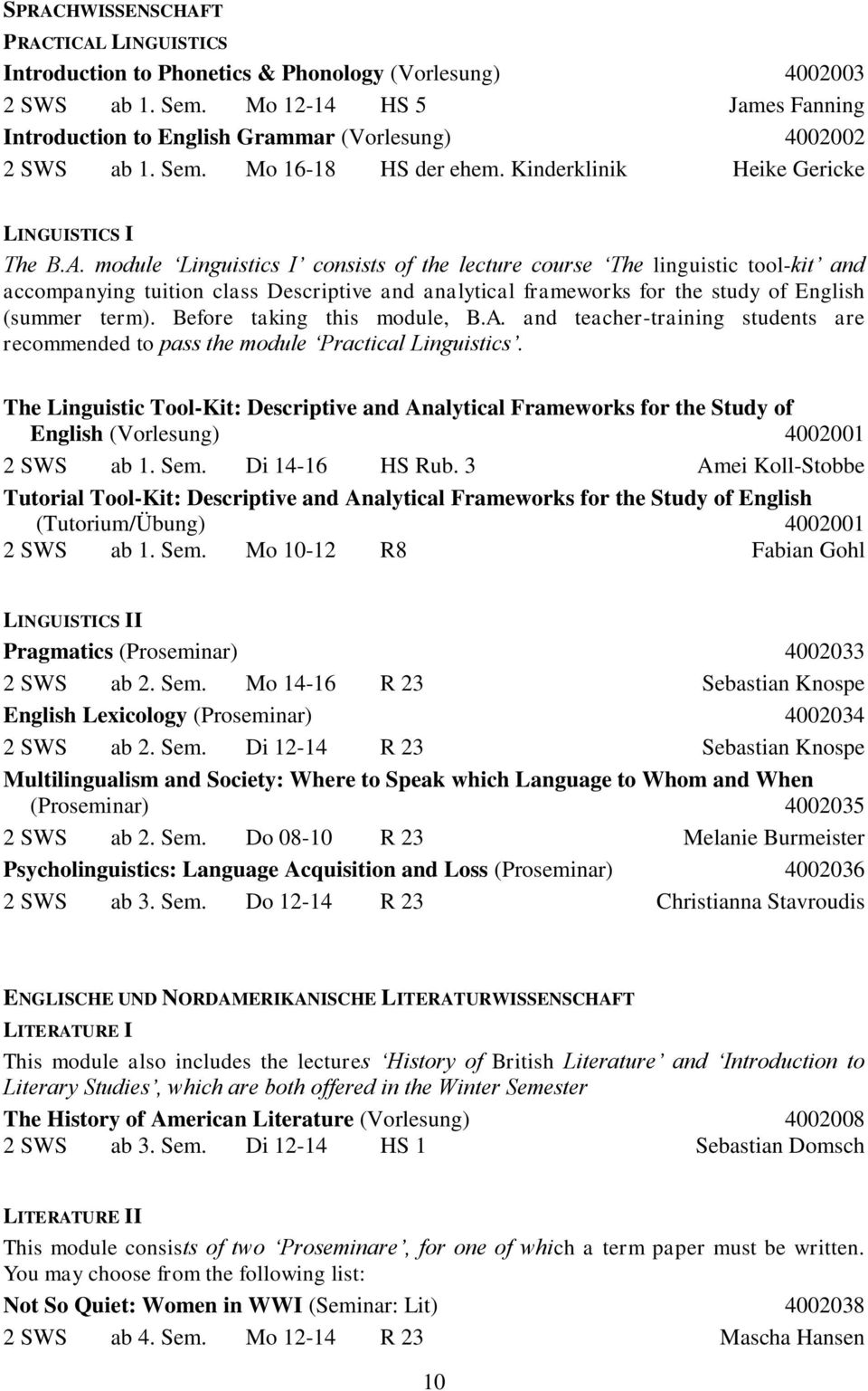 module Linguistics I consists of the lecture course The linguistic tool-kit and accompanying tuition class Descriptive and analytical frameworks for the study of English (summer term).