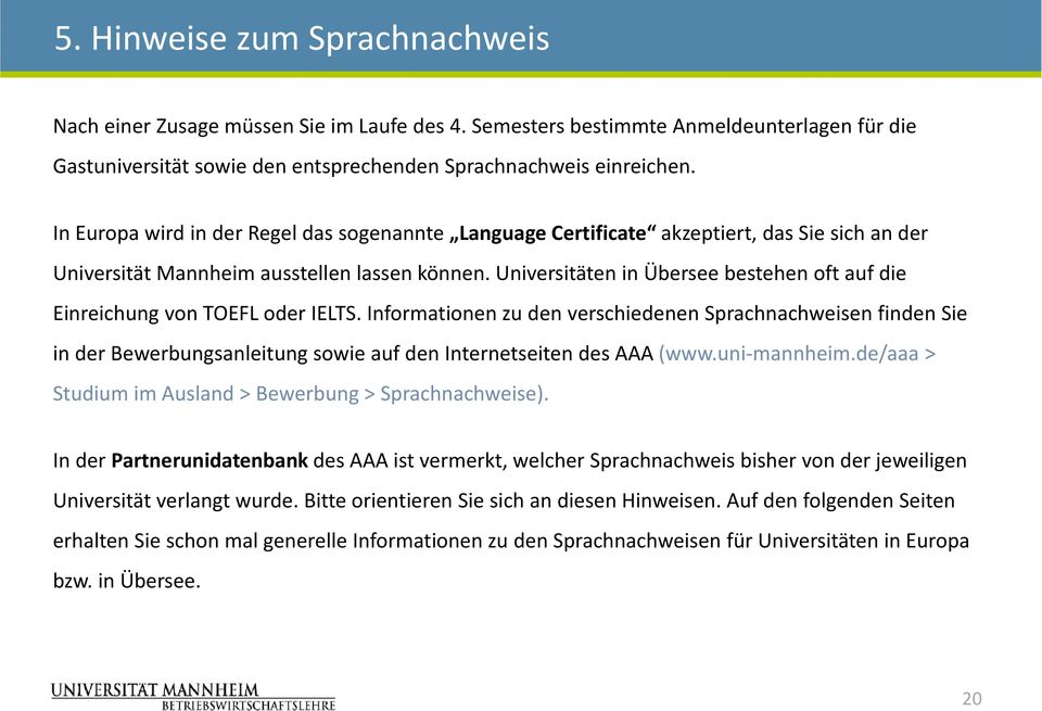 In Europa wird in der Regel das sogenannte Language Certificate akzeptiert, das Sie sich an der Universität Mannheim ausstellen lassen können.