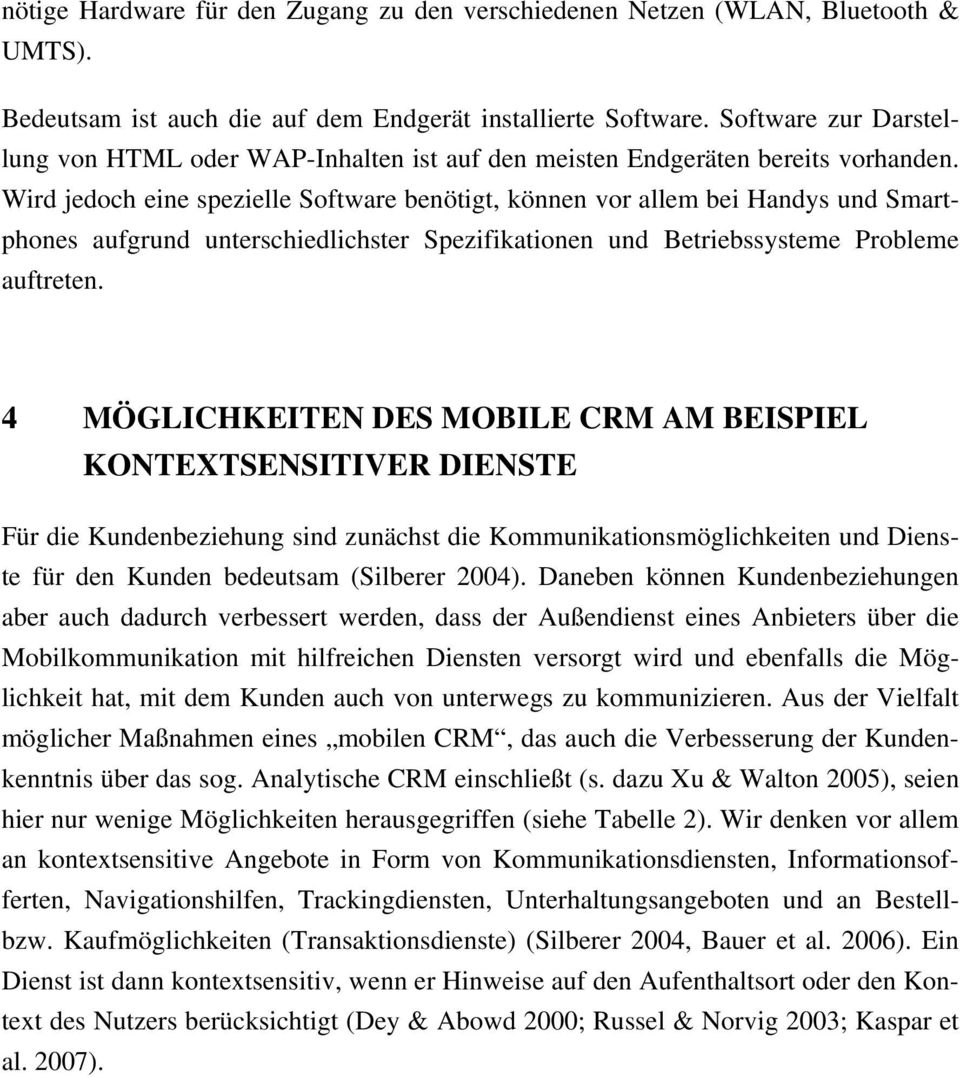 Wird jedoch eine spezielle Software benötigt, können vor allem bei Handys und Smartphones aufgrund unterschiedlichster Spezifikationen und Betriebssysteme Probleme auftreten.