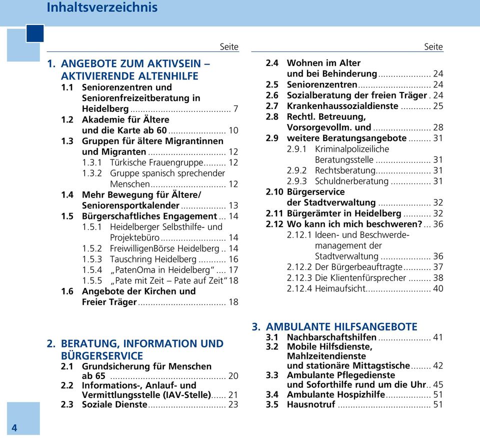 5 Bürgerschaftliches Engagement... 14 1.5.1 Heidelberger Selbsthilfe- und Projektebüro... 14 1.5.2 FreiwilligenBörse Heidelberg... 14 1.5.3 Tauschring Heidelberg... 16 1.5.4 PatenOma in Heidelberg.