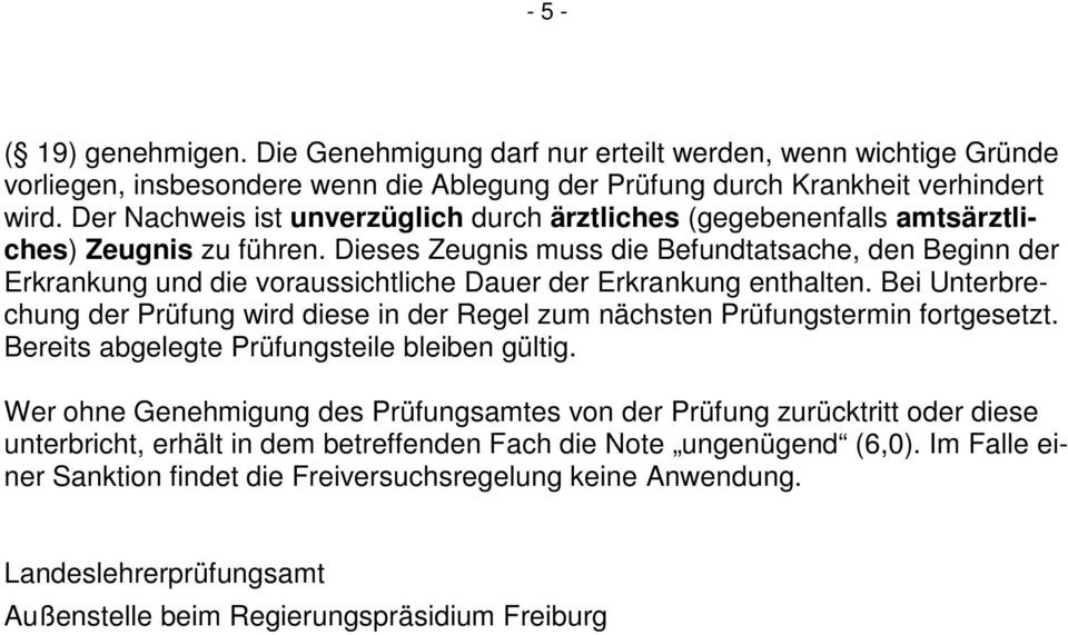 Dieses Zeugnis muss die Befundtatsache, den Beginn der Erkrankung und die voraussichtliche Dauer der Erkrankung enthalten.