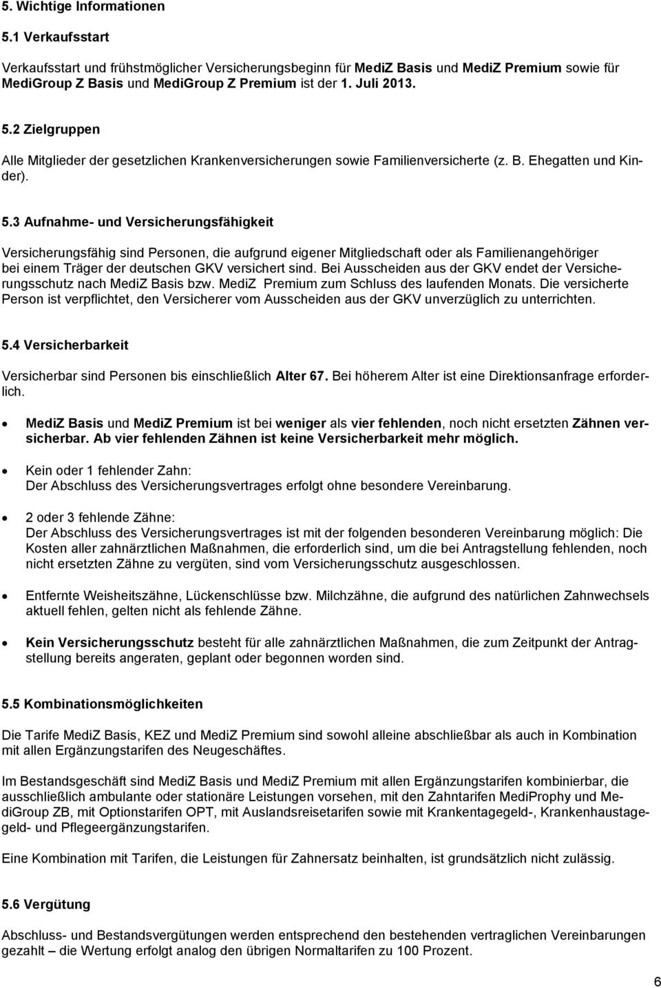 3 Aufnahme- und Versicherungsfähigkeit Versicherungsfähig sind Personen, die aufgrund eigener Mitgliedschaft oder als Familienangehöriger bei einem Träger der deutschen GKV versichert sind.