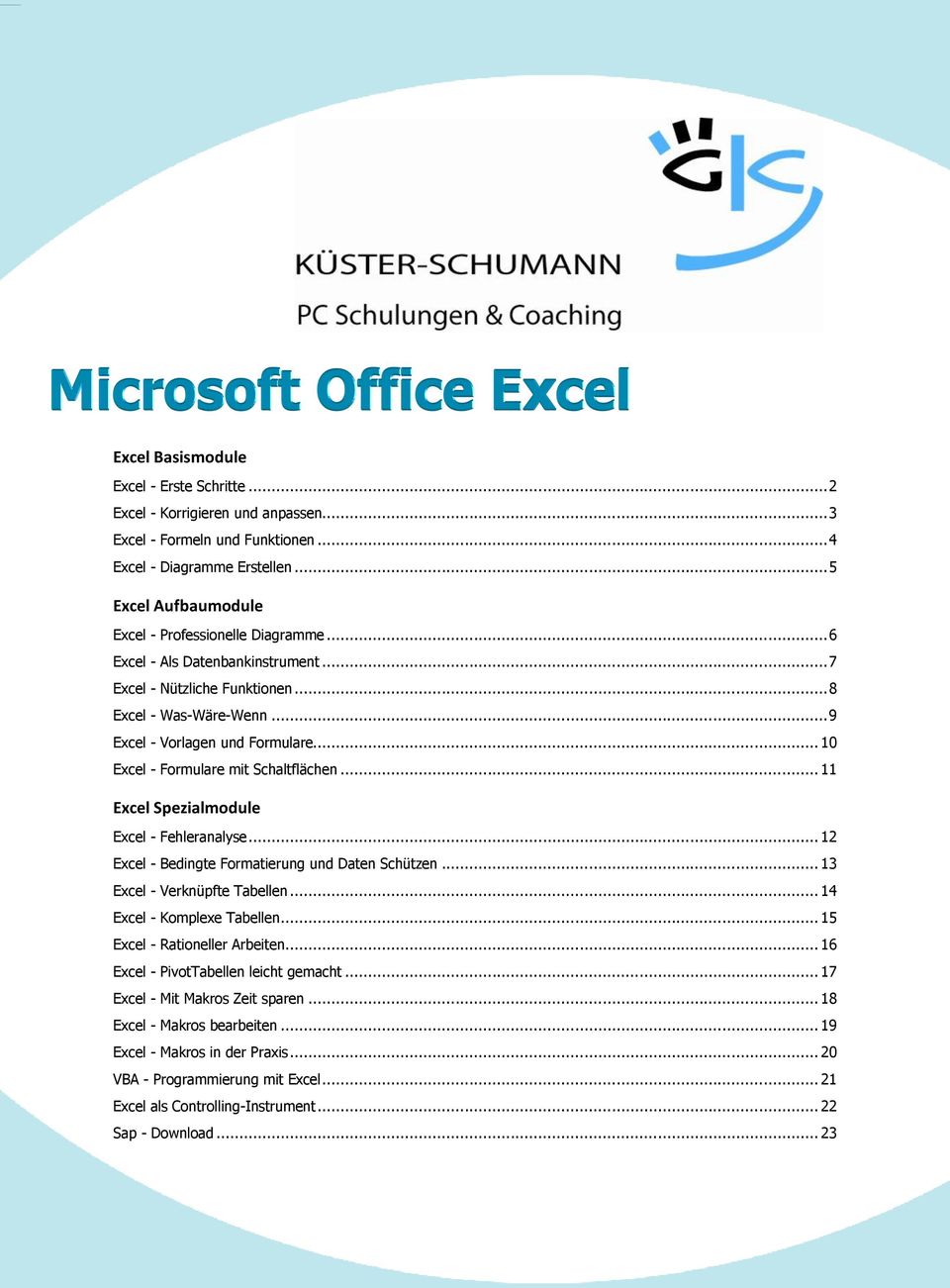 .. 10 Excel - Formulare mit Schaltflächen... 11 Excel Spezialmodule Excel - Fehleranalyse... 12 Excel - Bedingte Formatierung und Daten Schützen... 13 Excel - Verknüpfte Tabellen.