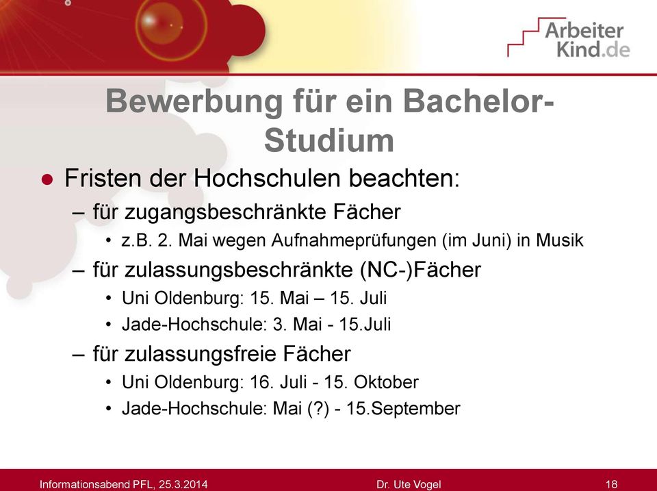 Mai 15. Juli Jade-Hochschule: 3. Mai - 15.Juli für zulassungsfreie Fächer Uni Oldenburg: 16. Juli - 15.