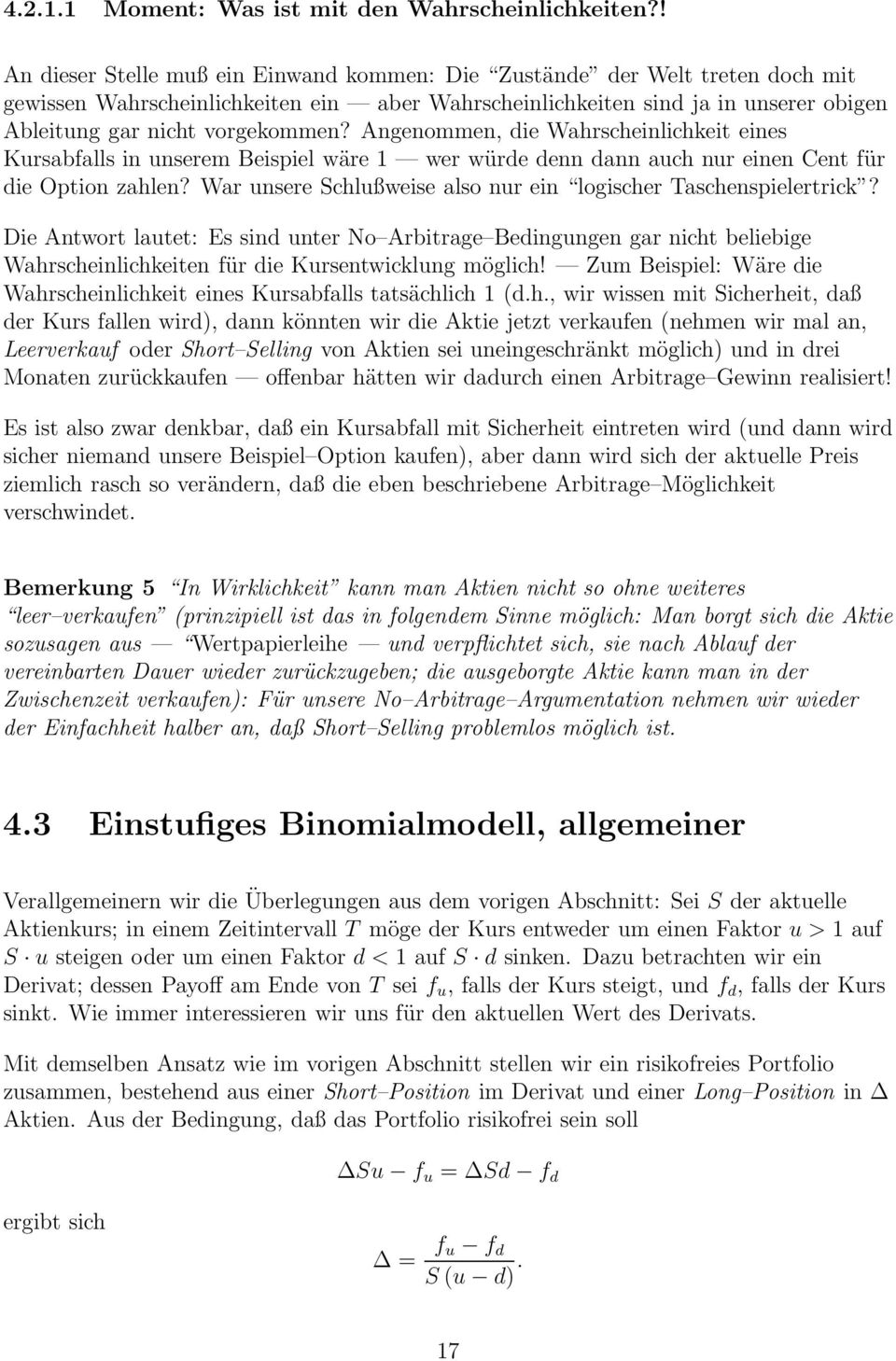 Angenommen, die Wahrscheinlichkeit eines Kursabfalls in unserem Beispiel wäre 1 wer würde denn dann auch nur einen Cent für die Option zahlen?