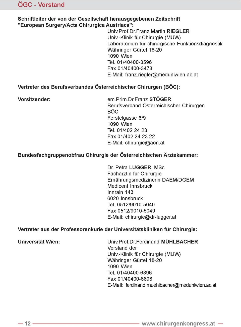 at Vertreter des Berufsverbandes Österreichischer Chirurgen (BÖC): Vorsitzender: em.prim.dr.franz STÖGER Berufsverband Österreichischer Chirurgen BÖC Ferstelgasse 6/9 1090 Wien Tel.