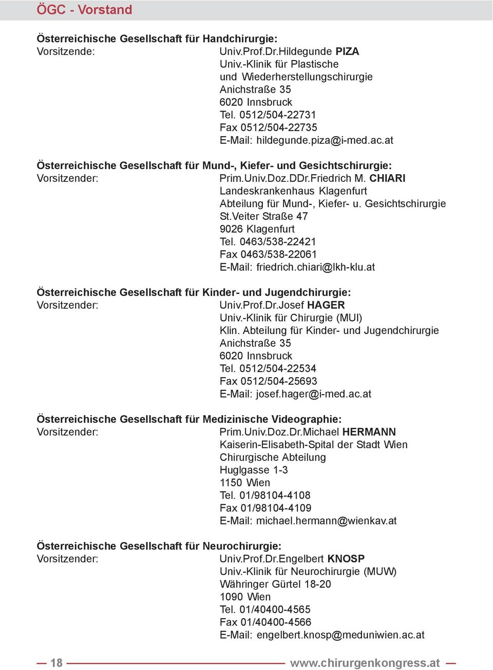 CHIARI Landeskrankenhaus Klagenfurt Abteilung für Mund-, Kiefer- u. Gesichtschirurgie St.Veiter Straße 47 9026 Klagenfurt Tel. 0463/538-22421 Fax 0463/538-22061 E-Mail: friedrich.chiari@lkh-klu.