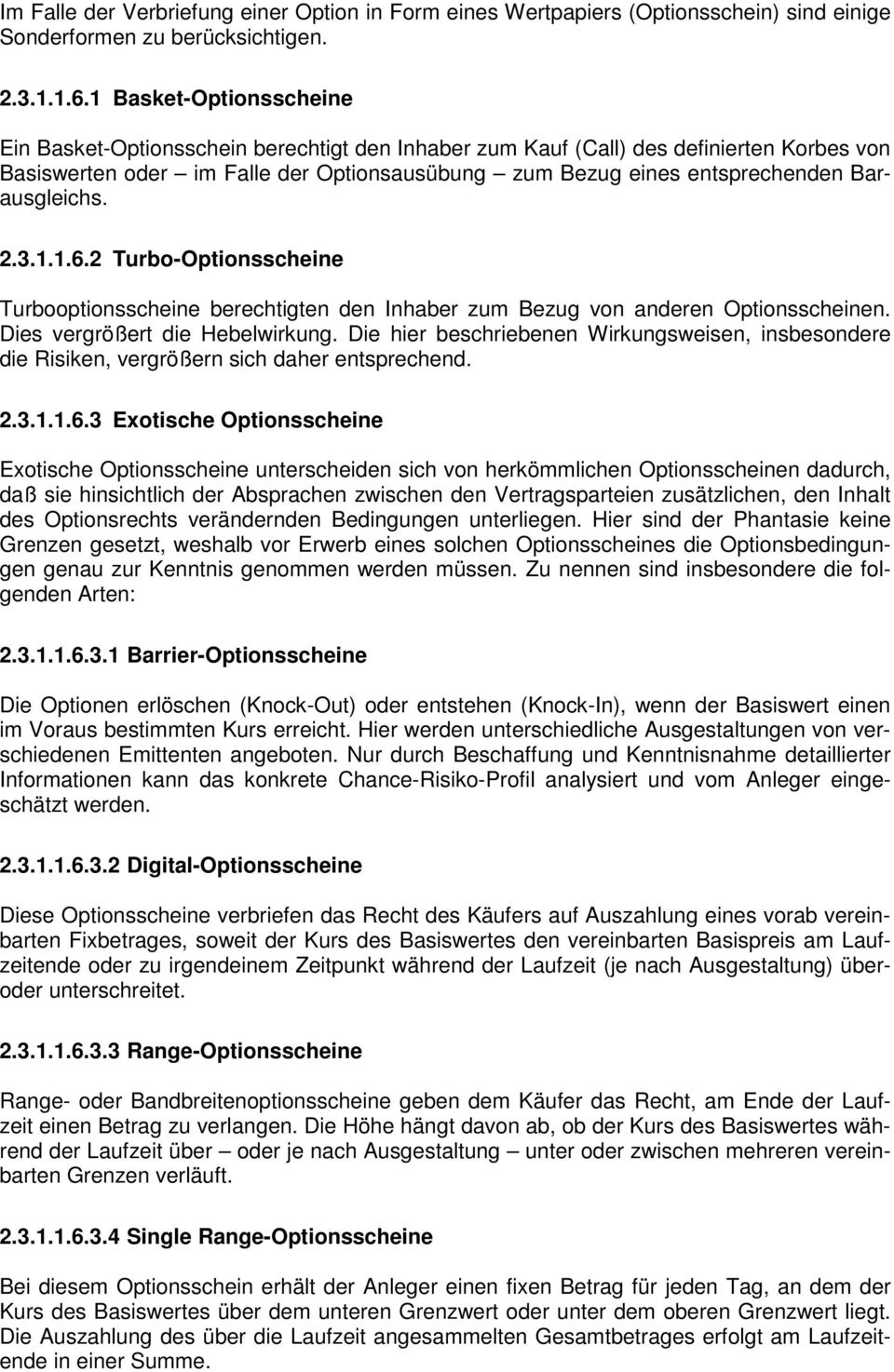 Barausgleichs. 2.3.1.1.6.2 Turbo-Optionsscheine Turbooptionsscheine berechtigten den Inhaber zum Bezug von anderen Optionsscheinen. Dies vergrößert die Hebelwirkung.