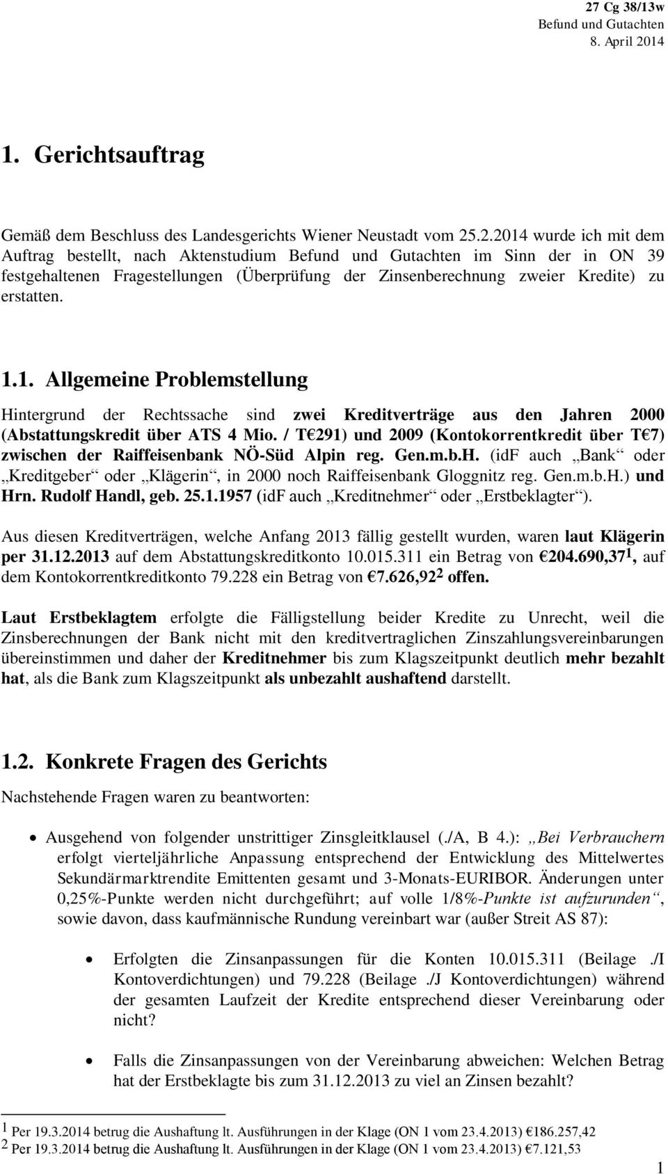 / T 291) und 2009 (Kontokorrentkredit über T 7) zwischen der Raiffeisenbank NÖ-Süd Alpin reg. Gen.m.b.H. (idf auch Bank oder Kreditgeber oder Klägerin, in 2000 noch Raiffeisenbank Gloggnitz reg. Gen.m.b.H.) und Hrn.