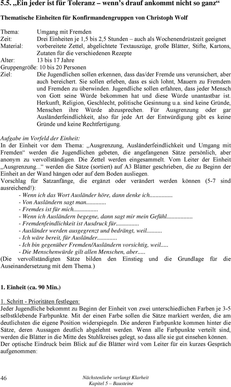 Gruppengröße: 10 bis 20 Personen Ziel: Die Jugendlichen sollen erkennen, dass das/der Fremde uns verunsichert, aber auch bereichert.