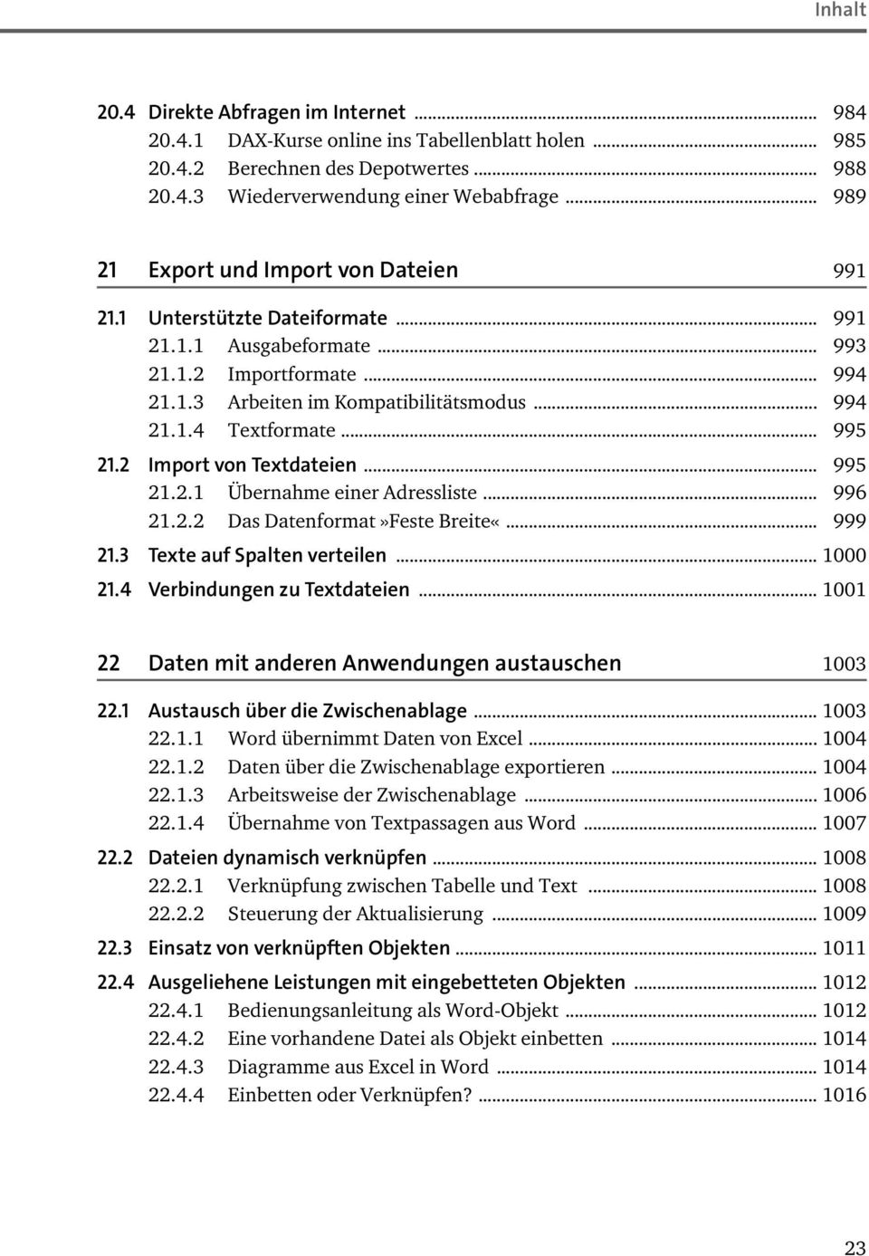 .. 995 21.2 Import von Textdateien... 995 21.2.1 Übernahme einer Adressliste... 996 21.2.2 Das Datenformat»Feste Breite«... 999 21.3 Texte auf Spalten verteilen... 1000 21.