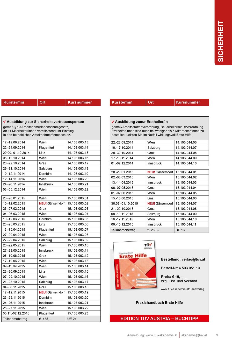 103.003.18 10.-12.11.2014 Dornbirn 14.103.003.19 12.-14.11.2014 Wien 14.103.003.20 24.-26.11.2014 Innsbruck 14.103.003.21 03.-05.12.2014 Wien 14.103.003.22 26.-28.01.2015 Wien 15.103.003.01 10.-12.02.