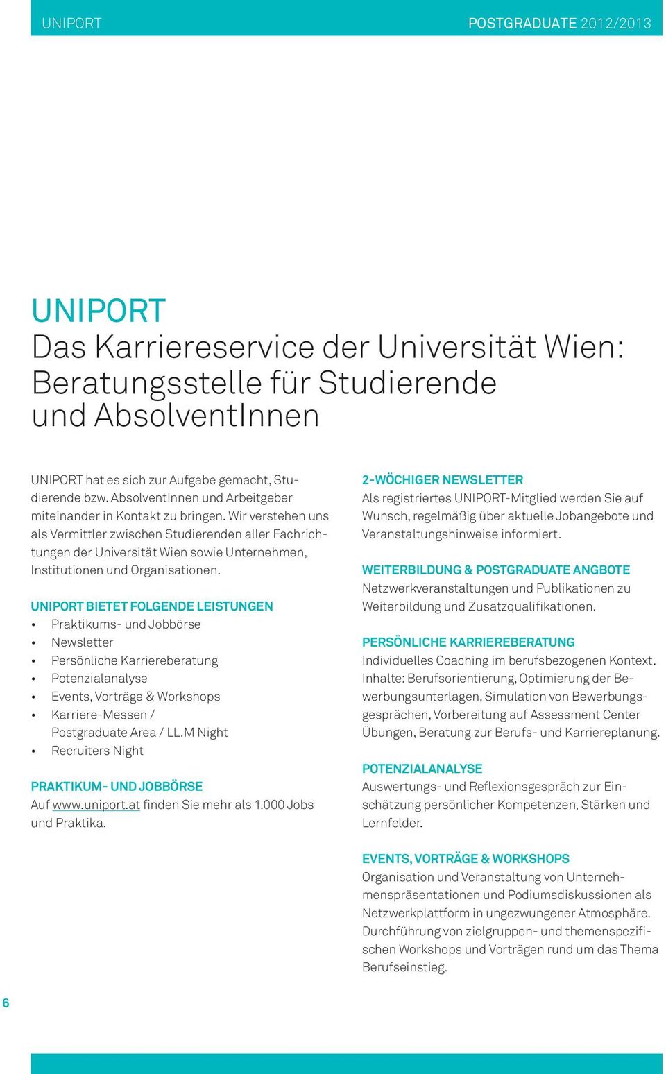 Wir verstehen uns als Vermittler zwischen Studierenden aller Fachrichtungen der Universität Wien sowie Unternehmen, Institutionen und Organisationen.
