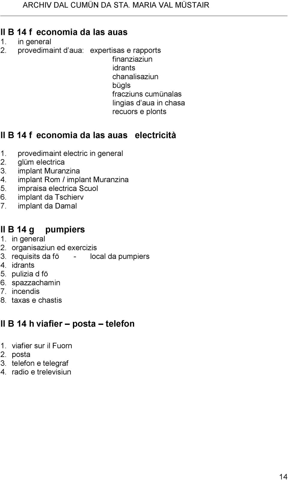 electricità 1. provedimaint electric in general 2. glüm electrica 3. implant Muranzina 4. implant Rom / implant Muranzina 5. impraisa electrica Scuol 6. implant da Tschierv 7.