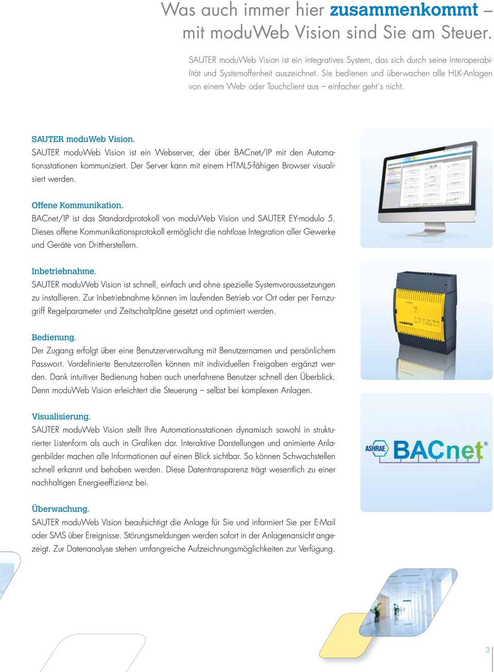 SAUTER moduweb Vision ist ein Webserver, der über BACnet/IP mit den Automationsstationen kommuniziert. Der Server kann mit einem HTML5-fähigen Browser visualisiert werden. Offene Kommunikation.