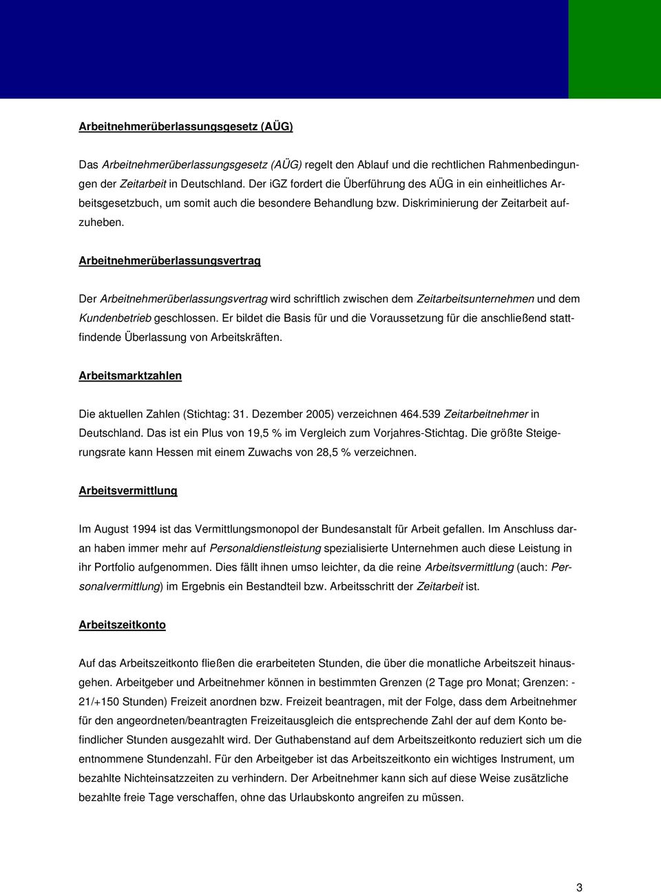 Arbeitnehmerüberlassungsvertrag Der Arbeitnehmerüberlassungsvertrag wird schriftlich zwischen dem Zeitarbeitsunternehmen und dem Kundenbetrieb geschlossen.