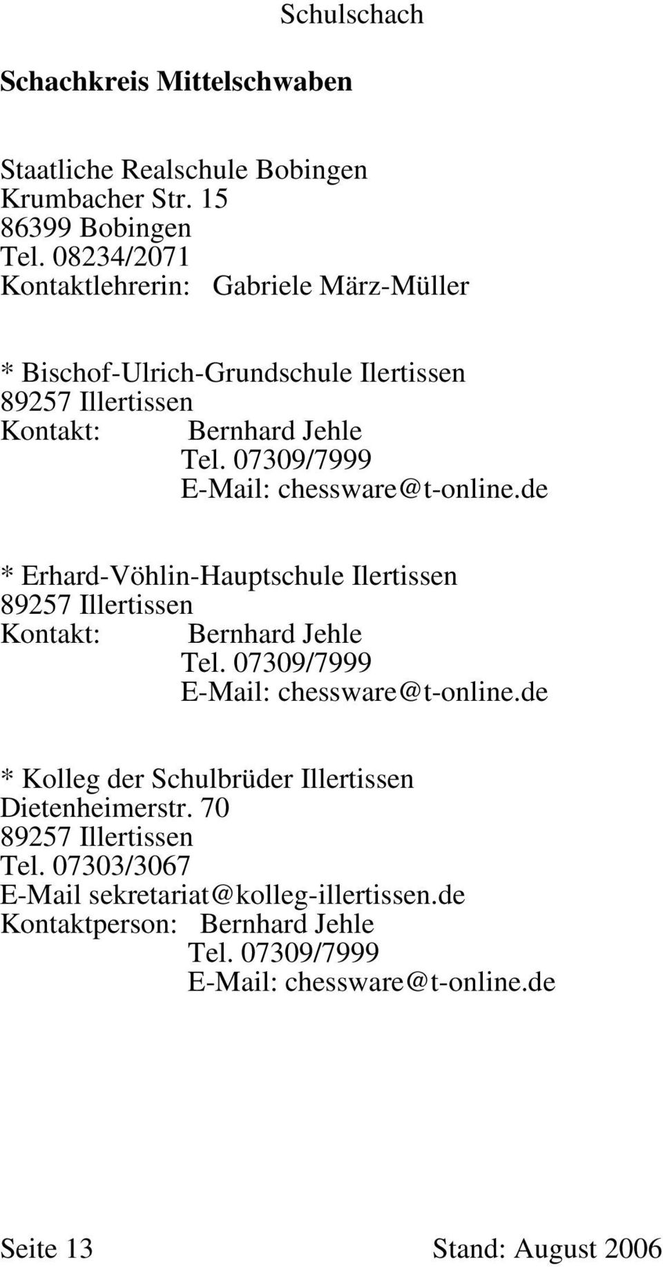 07309/7999 E-Mail: chessware@t-online.de * Erhard-Vöhlin-Hauptschule Ilertissen 89257 Illertissen Kontakt: Bernhard Jehle Tel.