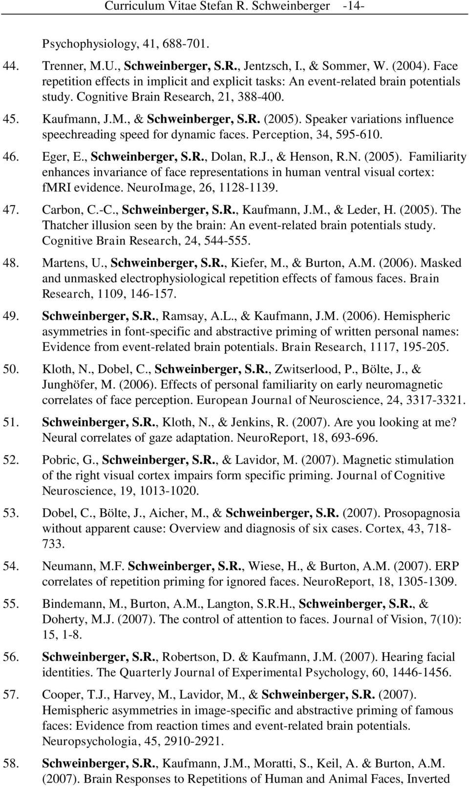 Speaker variations influence speechreading speed for dynamic faces. Perception, 34, 595-610. 46. Eger, E., Schweinberger, S.R., Dolan, R.J., & Henson, R.N. (2005).