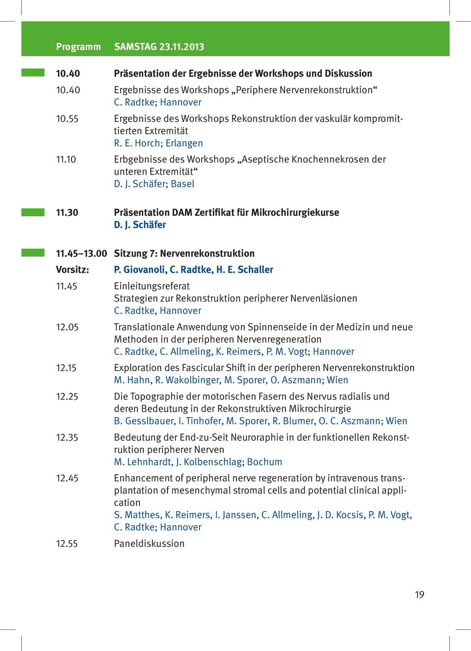 Schäfer; Basel 11.30 Präsentation DAM Zertifikat für Mikrochirurgiekurse D. J. Schäfer 11.45 13.00 Sitzung 7: Nervenrekonstruktion Vorsitz: P. Giovanoli, C. Radtke, H. E. Schaller 11.