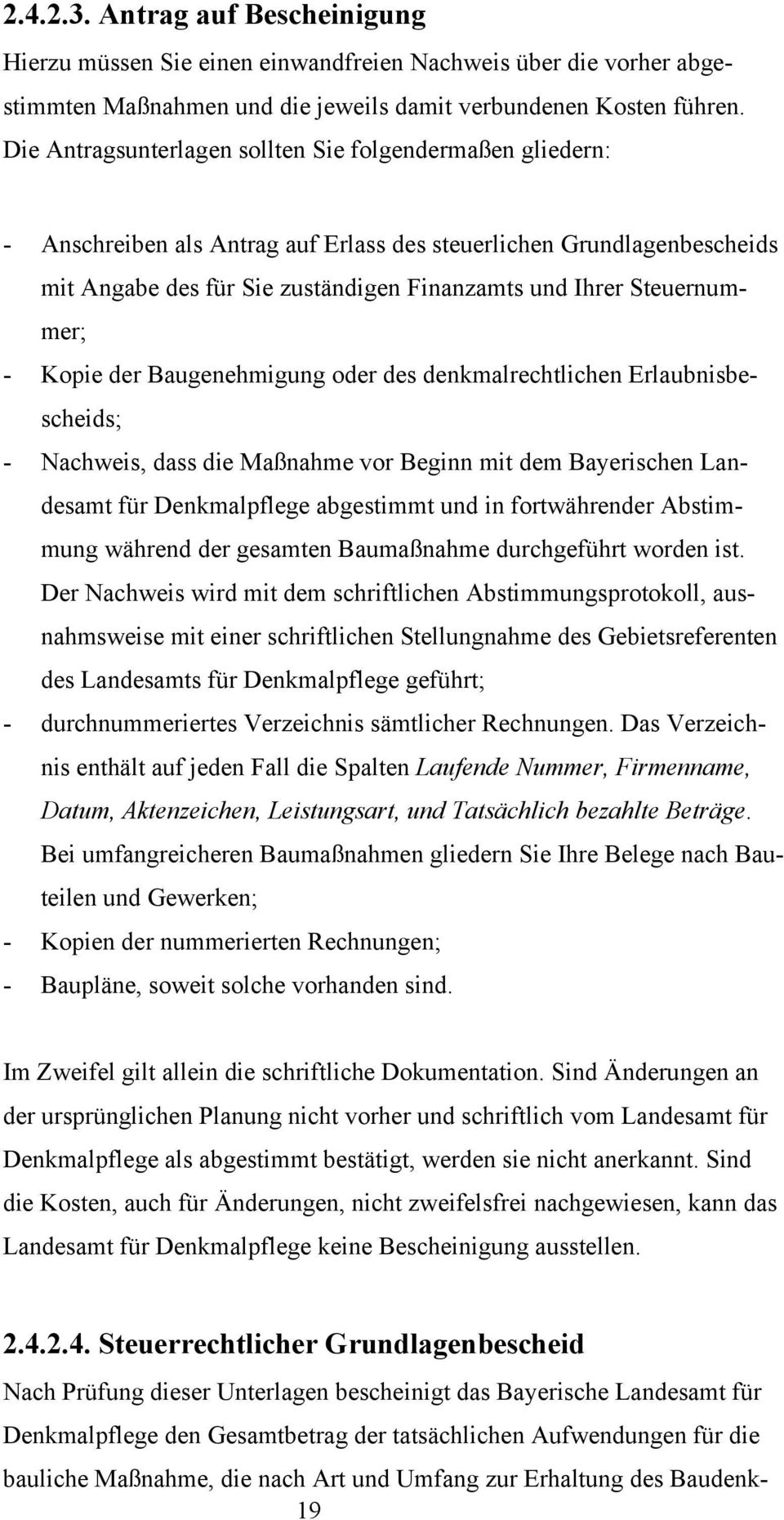 Steuernummer; - Kopie der Baugenehmigung oder des denkmalrechtlichen Erlaubnisbescheids; - Nachweis, dass die Maßnahme vor Beginn mit dem Bayerischen Landesamt für Denkmalpflege abgestimmt und in