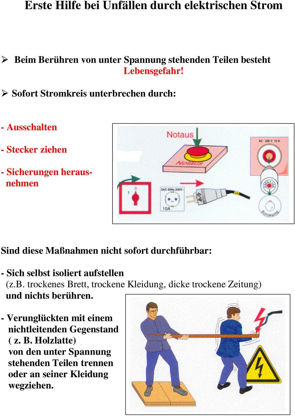 durchführbar: - Sich selbst isoliert aufstellen (z.b. trockenes Brett, trockene Kleidung, dicke trockene Zeitung) und nichts berühren.