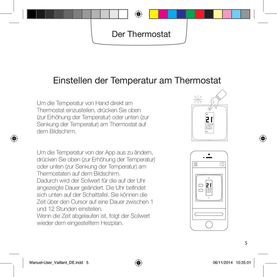 clic + 21 5 0 20 Um die Temperatur von der App aus zu ändern, drücken Sie oben (zur Erhöhung der Temperatur) oder unten (zur Senkung der Temperatur) am Thermostaten auf dem Bildschirm.