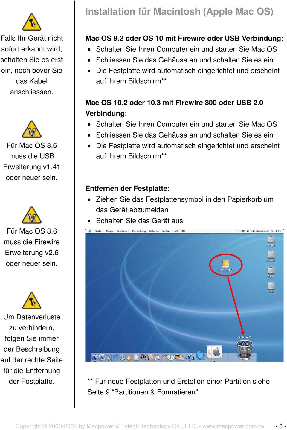 2 oder OS 10 mit Firewire oder USB Verbindung: Schalten Sie Ihren Computer ein und starten Sie Mac OS Schliessen Sie das Gehäuse an und schalten Sie es ein Die Festplatte wird automatisch
