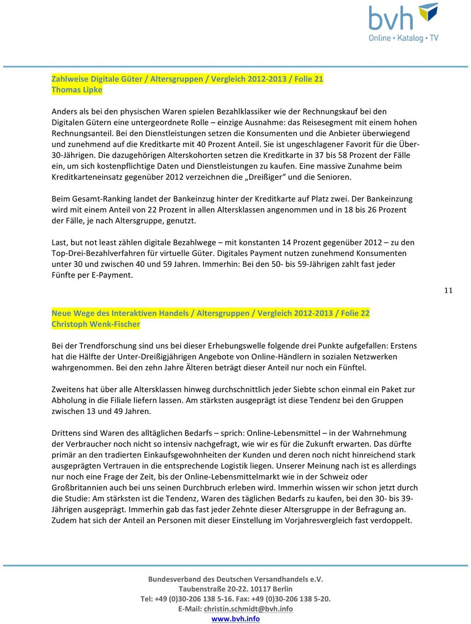 Bei den Dienstleistungen setzen die Konsumenten und die Anbieter überwiegend und zunehmend auf die Kreditkarte mit 40 Prozent Anteil. Sie ist ungeschlagener Favorit für die Über- 30- Jährigen.