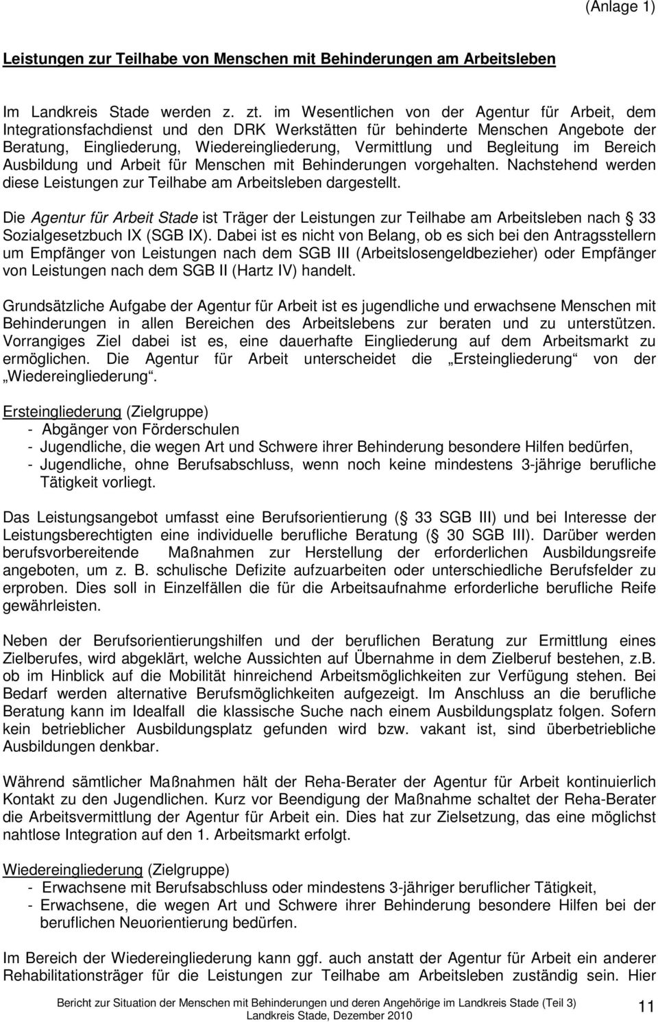 Begleitung im Bereich Ausbildung und Arbeit für Menschen mit Behinderungen vorgehalten. Nachstehend werden diese Leistungen zur Teilhabe am Arbeitsleben dargestellt.