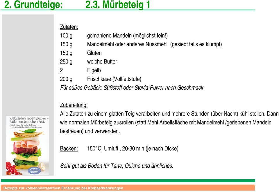 süßes Gebäck: Süßstoff oder Stevia-Pulver nach Geschmack Alle Zutaten zu einem glatten Teig verarbeiten und mehrere Stunden (über Nacht) kühl