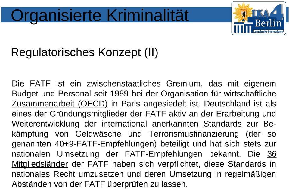 Deutschland ist als eines der Gründungsmitglieder der FATF aktiv an der Erarbeitung und Weiterentwicklung der international anerkannten Standards zur Bekämpfung von Geldwäsche und