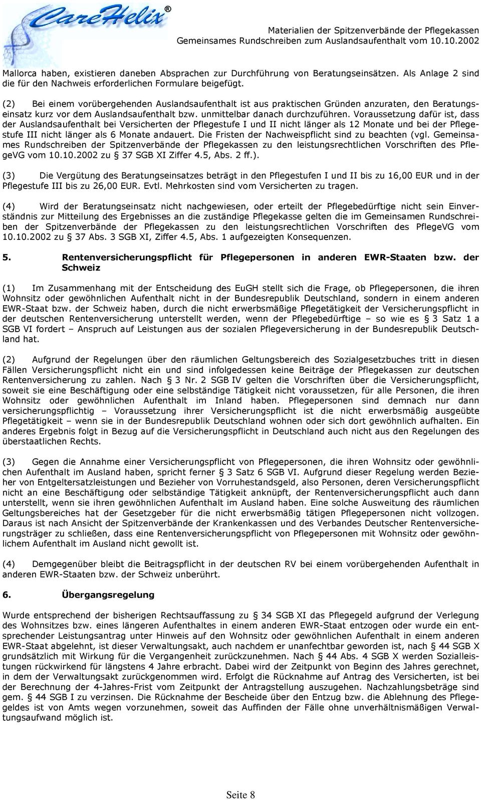 Voraussetzung dafür ist, dass der Auslandsaufenthalt bei Versicherten der Pflegestufe I und II nicht länger als 12 Monate und bei der Pflegestufe III nicht länger als 6 Monate andauert.