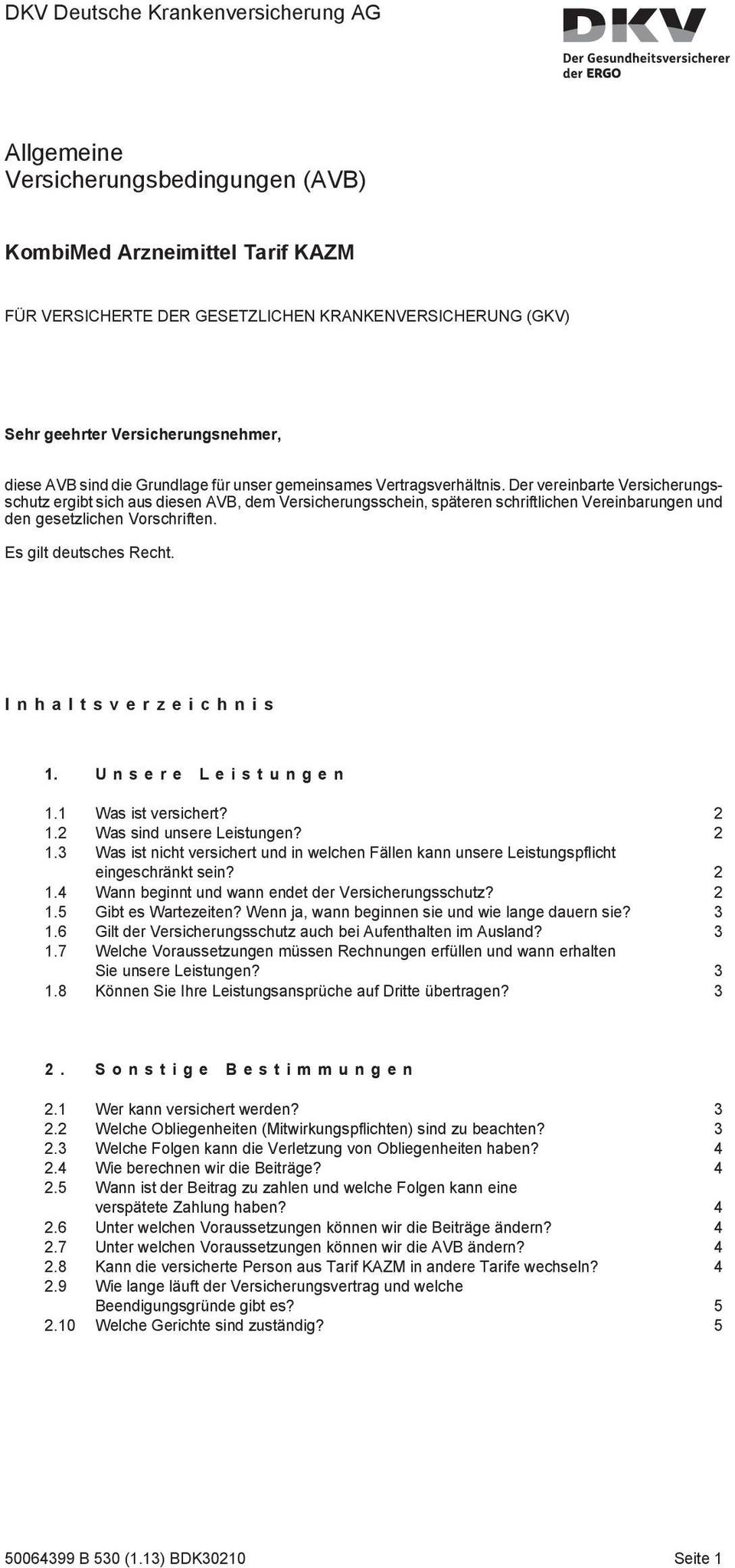 Der vereinbarte Versicherungsschutz ergibt sich aus diesen AVB, dem Versicherungsschein, späteren schriftlichen Vereinbarungen und den gesetzlichen Vorschriften. Es gilt deutsches Recht.